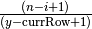 \frac{(n-i+1)}{(y-\textrm{currRow}+1)}